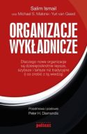 Ok�adka - Organizacje wyk�adnicze. Dlaczego nowe organizacje s� dziesi�ciokrotnie lepsze, szybsze i ta�sze ni� tradycyjne (i co zrobi� z t� wiedz�)