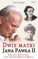 Okładka ksiązki - Dwie matki Jana Pawła II. Emilia Wojtyła i św. Joanna Beretta Molla