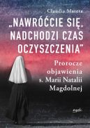 Ok�adka - Nawr��cie si�, nadchodzi czas oczyszczenia. Prorocze objawienia s. Marii Natalii Magdolnej
