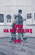 Ok�adka - �ycie na przek�sk�. Pustki w sklepach, pe�nia w kulturze czyli opowie�ci nie tylko z PRL-u