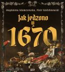 Ok�adka ksi�zki - Jak jedzono w 1670 roku