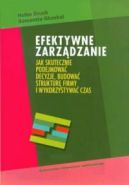 Okadka - Efektywne zarzdzanie. Jak skutecznie podejmowa decyzje, budowa struktur firmy i wykorzystywa czas