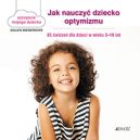 Okładka książki - Jak nauczyć dziecko optymizmu. 35 ćwiczeń dla dzieci w wieku 3-10 lat
