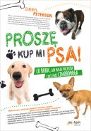 Ok�adka - Prosz�, kup mi psa! Co robi�, gdy nasza pociecha chce mie� czworonoga 