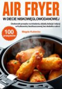 Ok�adka ksi�zki - Air Fryer w diecie niskow�glowodanowej. Doskona�e przepisy na �niadania, obiady, kolacje i wi�cej w frytkownicy bezt�uszczowej, bez dodatku cukru!