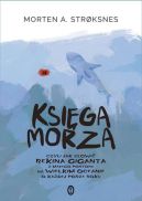 Okładka książki - Księga morza czyli jak złowić rekina giganta z małego pontonu na wielkim oceanie o każdej porze roku