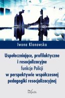 Okadka ksiki - Uspoeczniajce, profilaktyczne i resocjalizacyjne funkcje Policji. W perspektywie wspczesnej pedagogiki resocjalizacyjnej