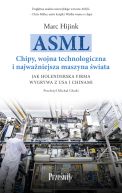 Ok�adka - ASML. Chipy, wojna technologiczna i najwa�niejsza maszyna �wiata. Jak holenderska firma wygrywa z USA i Chinami