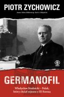 Okładka ksiązki - Germanofil. Władysław Studnicki -  Polak, który chciał sojuszu z III Rzeszą