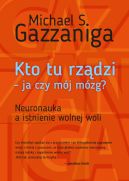 Okadka - Kto tu rzdzi - ja czy mj mzg?. Neuronauka a istnienie wolnej woli