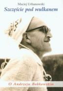Okładka książki - Szczęście pod wulkanem. O Andrzeju Bobkowskim