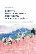Ok�adka - Ludowy obraz cz�owieka utrwalony w nazwach ro�lin. na przyk�adzie leksyki g�rali rabcza�skich