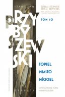 Okadka - Stanisaw Przybyszewski. Dziea literackie. Edycja krytyczna. Tom 10. Topiel, Miasto, Mciciel