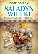 Okładka - Saladyn Wielki. Pogromca krzyżowców i wódz islamu