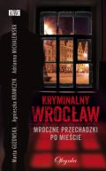 Okładka książki - Kryminalny Wrocław: Mroczne przechadzki po mieście