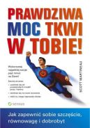Okładka - Prawdziwa moc tkwi w Tobie! Jak zapewnić sobie szczęście, równowagę i dobrobyt