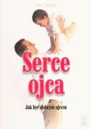 Ok�adka - Serce ojca. Jak by� dobrym ojcem