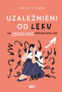 Okładka - Uzależnieni od lęku. Jak porzucić nawyk niepokojenia się