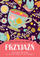 Ok�adka - Przyja��. Przewodnik dla kobiet, jak budowa� i piel�gnowa� pi�kne przyja�nie