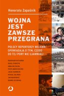 Okadka ksizki - Wojna jest zawsze przegrana. Polscy reporterzy wojenni opowiadaj o tym, czego do tej pory nie ujawniali