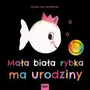 Okładka ksiązki - Mała biała rybka. Mała biała rybka ma urodziny. Książka kartonowa