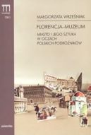 Ok�adka - Florencja-muzeum. Miasto i jego sztuka w oczach polskich podr�nik�w
