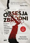 Okładka książki - Obsesja zbrodni. Prawdziwa historia najbardziej poszukiwanego seryjnego mordercy w USA.