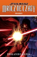 Okadka ksiki - Star Wars: Mroczne czasy Tom 6. Posaniec ognia