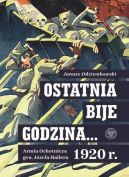 Okadka - Ostatnia bije godzina... Armia Ochotnicza gen. Jzefa Hallera 1920 r. 