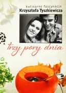 Ok�adka ksi�zki - Trzy pory dnia. Kulinarne fascynacje Krzysztofa Tyszkiewicza