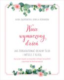 Ok�adka ksi��ki - Wasz wymarzony dzie�. Jak zorganizowa� idealny �lub i wesele z klas�