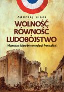 Okładka - Wolność, równość, ludobójstwo. Kłamstwa i zbrodnie rewolucji francuskiej