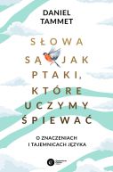 Okładka - Słowa są jak ptaki, które uczymy śpiewać. O znaczeniach i tajemnicach języka