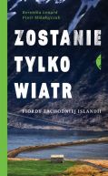 Okadka ksizki - Zostanie tylko wiatr. Fiordy zachodniej Islandii