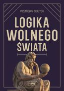 Ok�adka - Logika wolnego �wiata. O tym, jak w�adza niszczy naturalny porz�dek