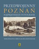 Okadka ksiki - Przedwojenny Pozna. Najpikniejsze fotografie