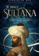 Ok�adka ksi�zki - W mocy su�tana. Europa i Turcja ottoma�ska od XIV do po�owy XIX wieku