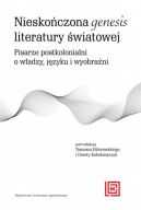 Okadka ksizki - Nieskoczona genesis literatury wiatowej. Pisarze postkolonialni o wadzy, jzyku i wyobrani