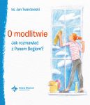 Ok�adka ksi�zki - O modlitwie Jak rozmawia� z Panem Bogiem?