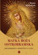 Ok�adka - Matka Bo�a Ostrobramska. Mi�osierdzie. Modlitwy. Cuda
