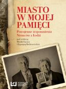 Okładka książki - Miasto w mojej pamięci. Powojenna wspomnienia Niemców z Łodzi