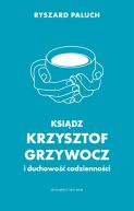 Ok�adka - Ksi�dz Krzysztof Grzywocz i duchowo�� codzienno�ci