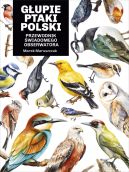 Okładka ksiązki - Głupie ptaki Polski. Przewodnik świadomego obserwatora