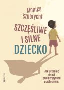 Okładka - Szczęśliwe i silne dziecko Jak uchronić dzieci przed kryzysami psychicznymi. Jak uchronić dzieci przed kryzysami psychicznymi