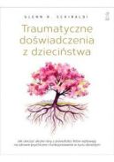 Okładka - Traumatyczne doświadczenia z dzieciństwa. Jak uleczyć ukryte rany z przeszłości, które wpływają na zdrowie psychiczne i funkcjonowanie w życiu dorosłym