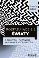 Okadka - Rozpadajce si wiaty. O czowieku i pastwach w labiryncie rzeczywistoci