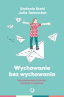 Okadka - Wychowanie bez wychowywania. Jak podarowa dziecku wolno i wsparcie
