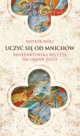 Okładka - Uczyć się od mnichów. Benedyktyńska recepta na udane życie