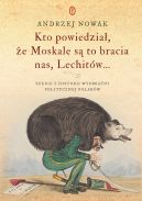 Okadka ksizki - Kto powiedzia, e Moskale s to bracia nas, Lechitw... Szkice z historii wyobrani politycznej Polakw