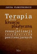 Ok�adka - Terapia przez kreacj� plastyczn� w resocjalizacji recydywist�w penitencjarnych